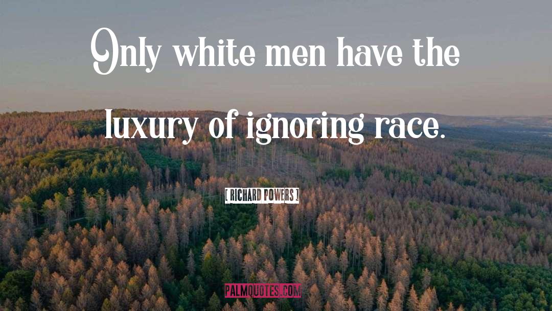 Richard Powers Quotes: Only white men have the