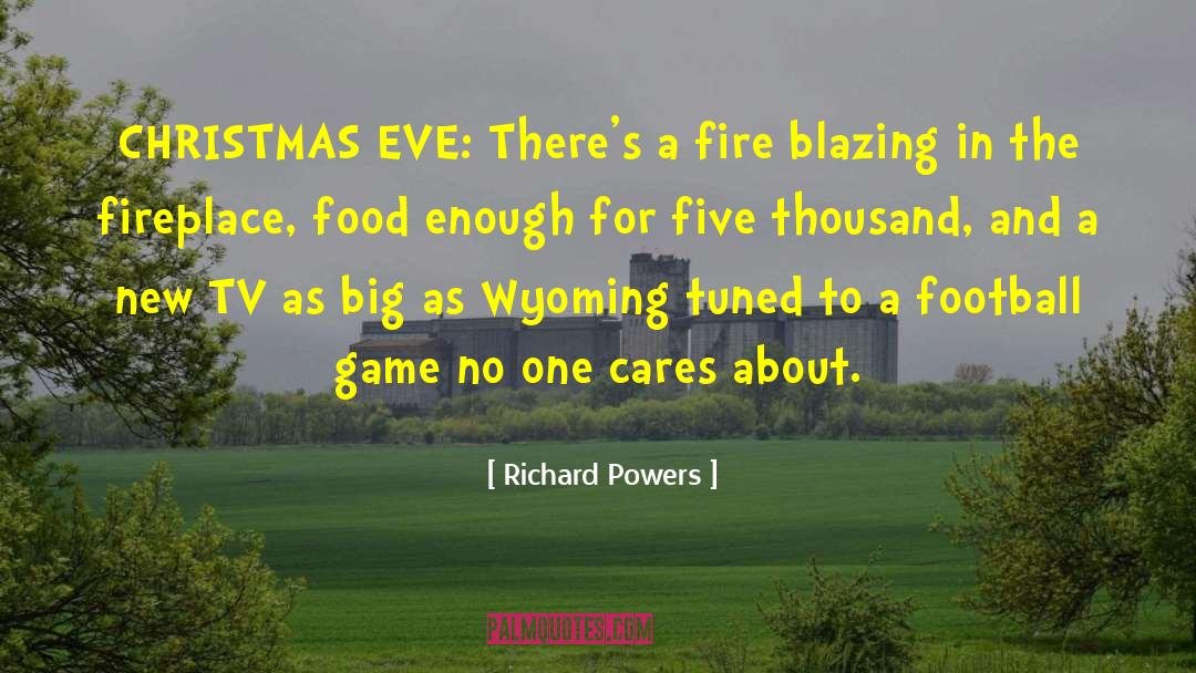Richard Powers Quotes: CHRISTMAS EVE: There's a fire