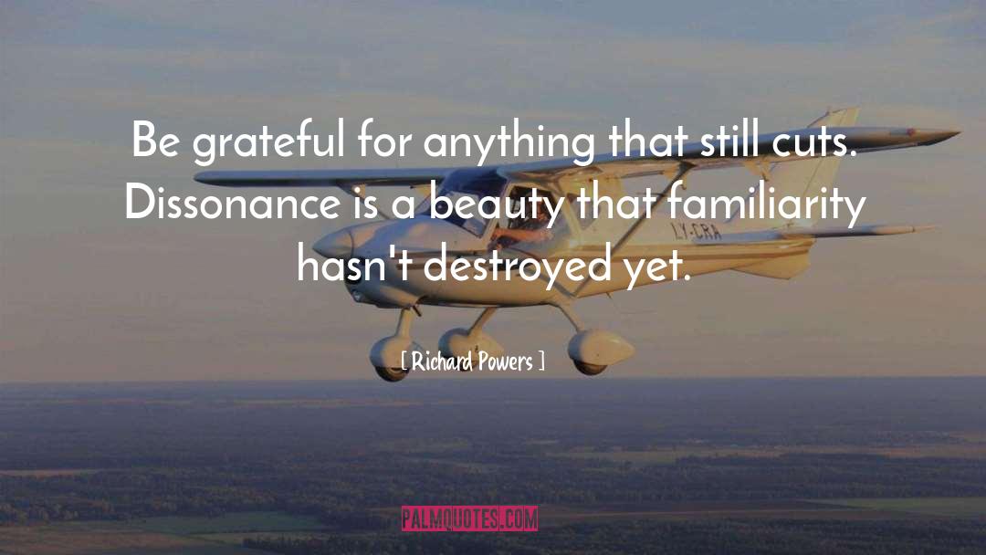 Richard Powers Quotes: Be grateful for anything that