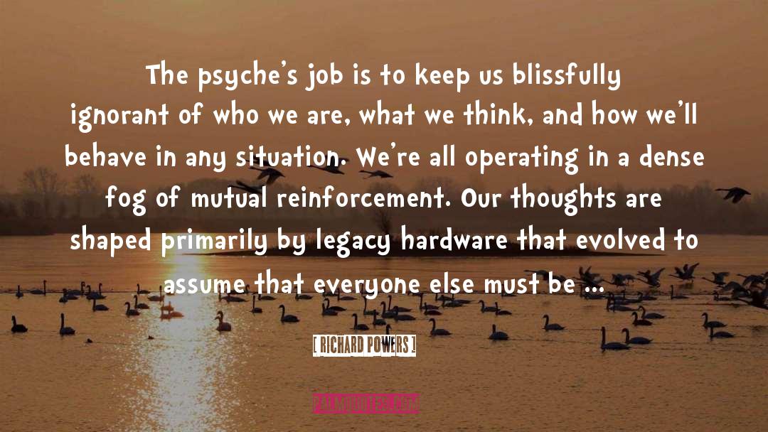 Richard Powers Quotes: The psyche's job is to