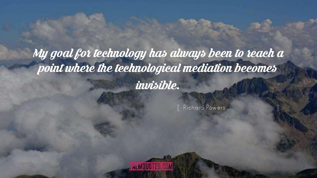 Richard Powers Quotes: My goal for technology has