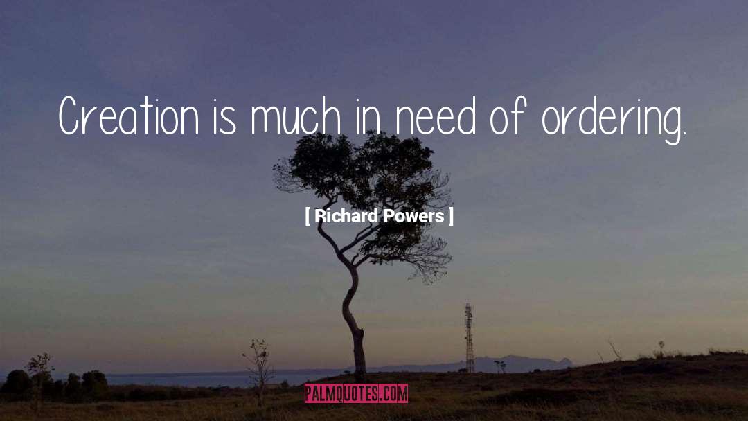 Richard Powers Quotes: Creation is much in need