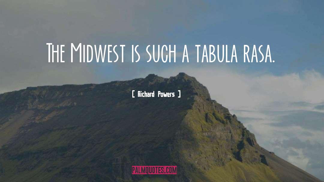 Richard Powers Quotes: The Midwest is such a