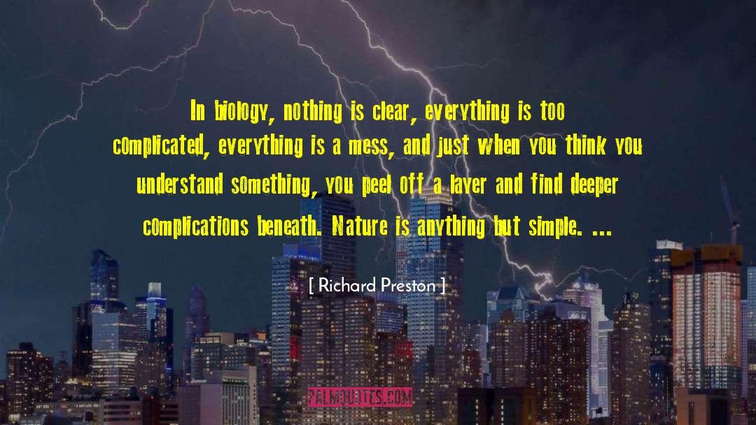 Richard Preston Quotes: In biology, nothing is clear,