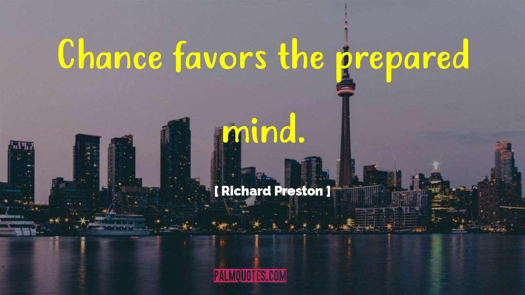 Richard Preston Quotes: Chance favors the prepared mind.