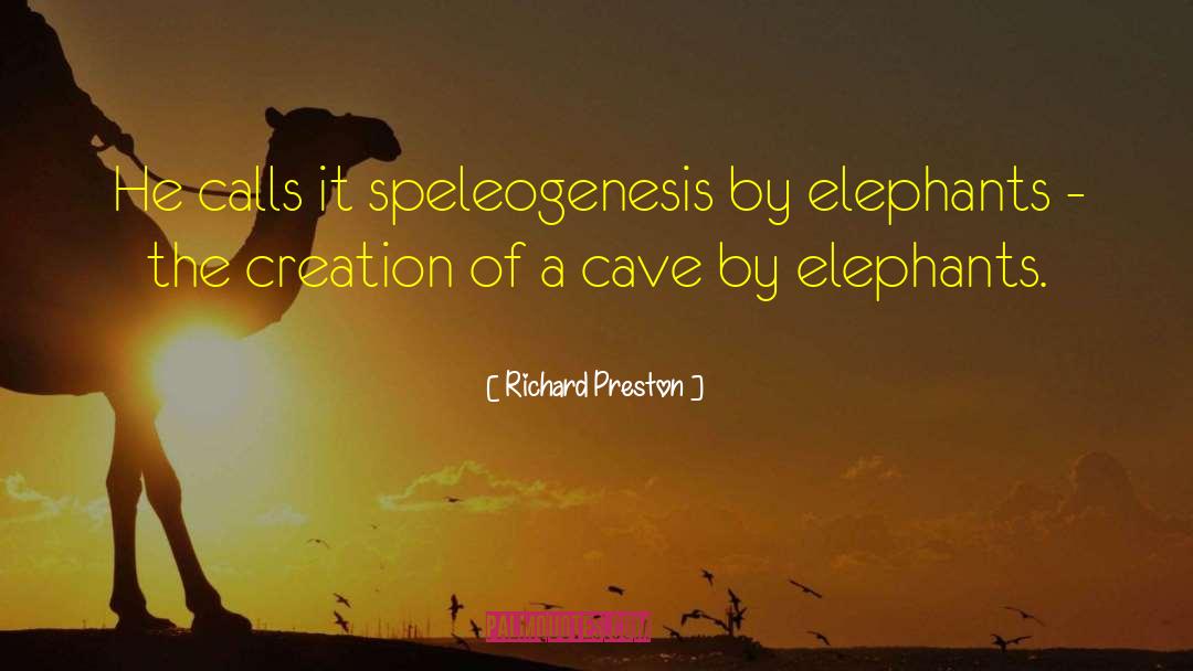 Richard Preston Quotes: He calls it speleogenesis by