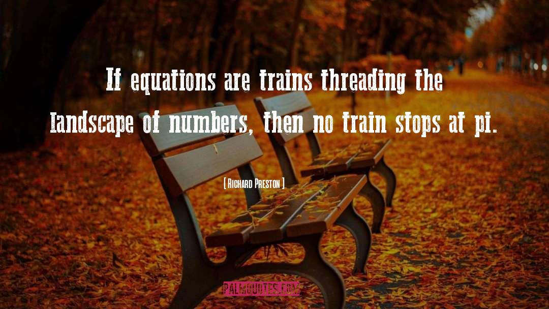 Richard Preston Quotes: If equations are trains threading