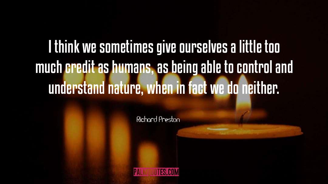 Richard Preston Quotes: I think we sometimes give