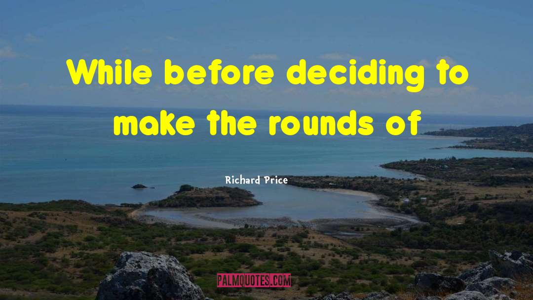 Richard Price Quotes: While before deciding to make
