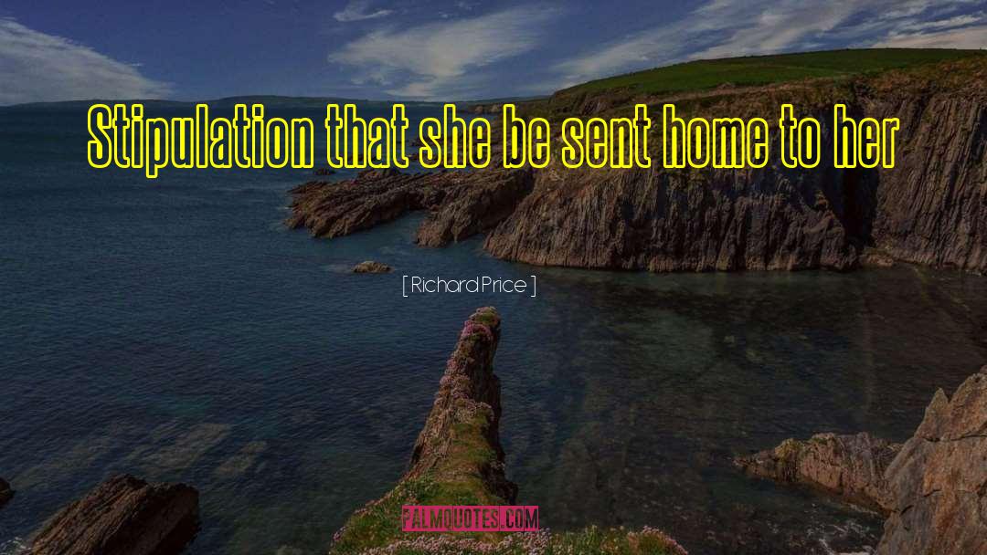 Richard Price Quotes: Stipulation that she be sent