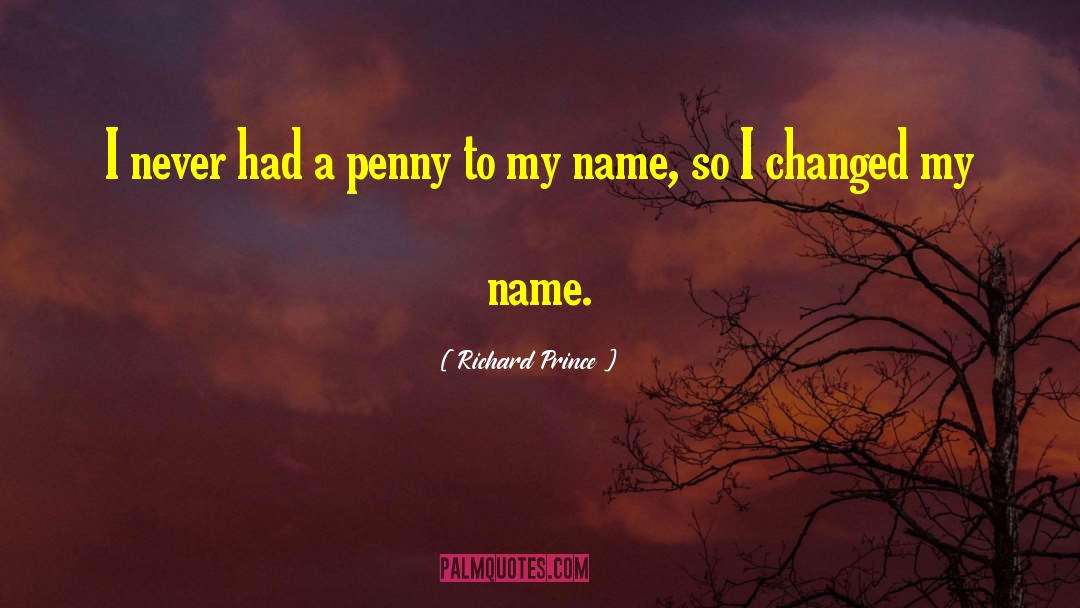 Richard Prince Quotes: I never had a penny