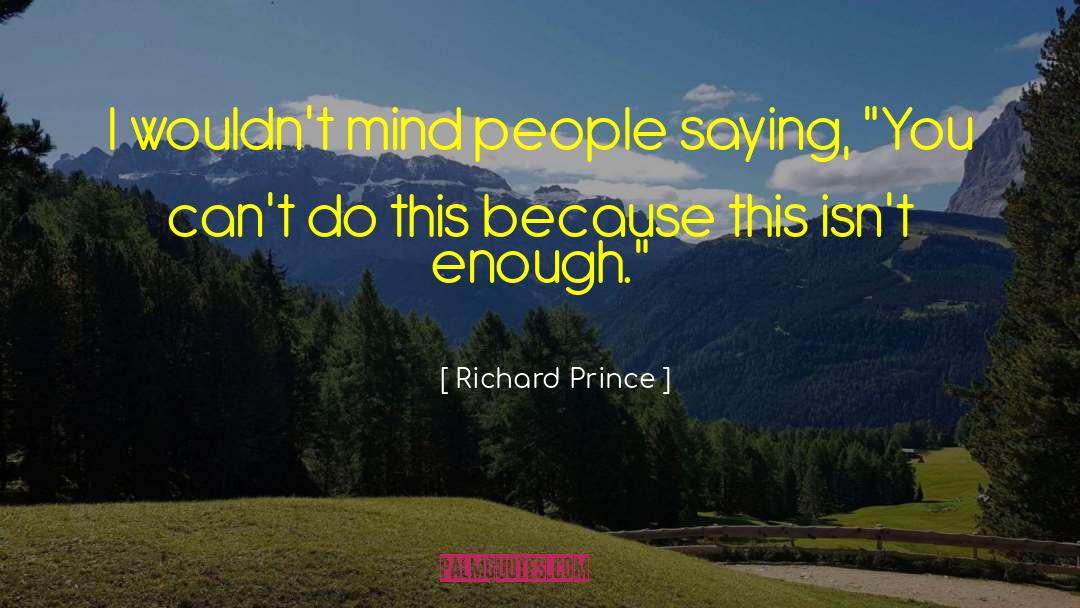 Richard Prince Quotes: I wouldn't mind people saying,