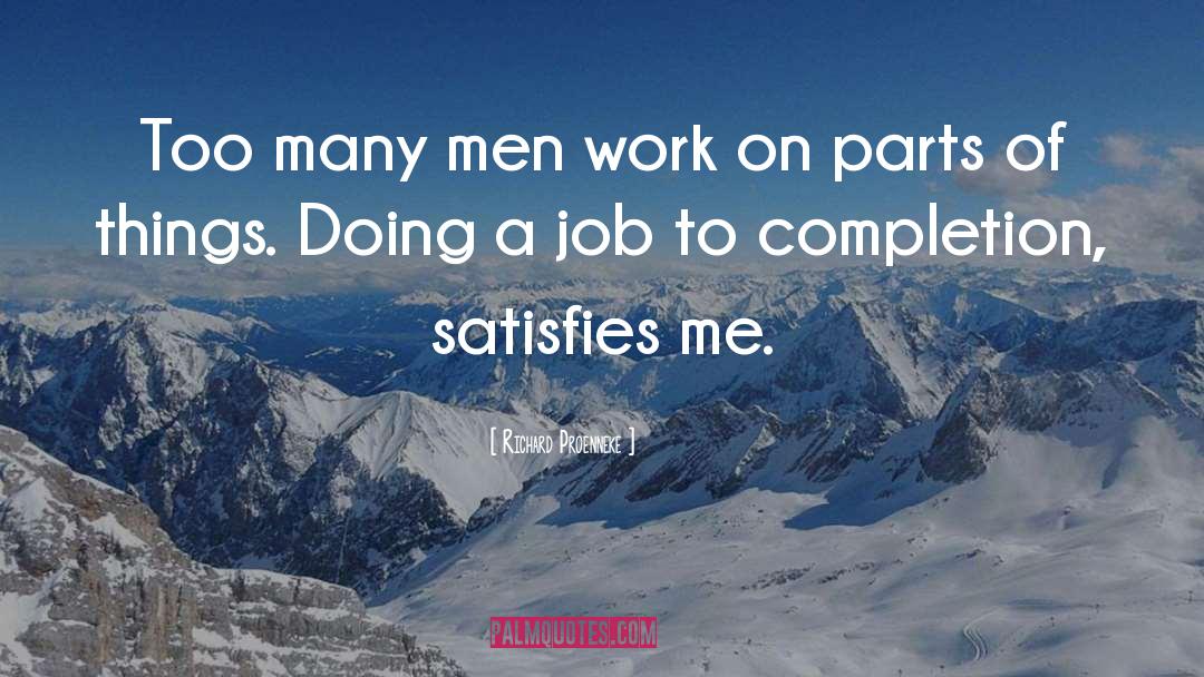 Richard Proenneke Quotes: Too many men work on
