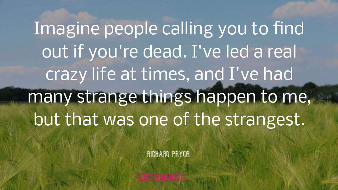 Richard Pryor Quotes: Imagine people calling you to