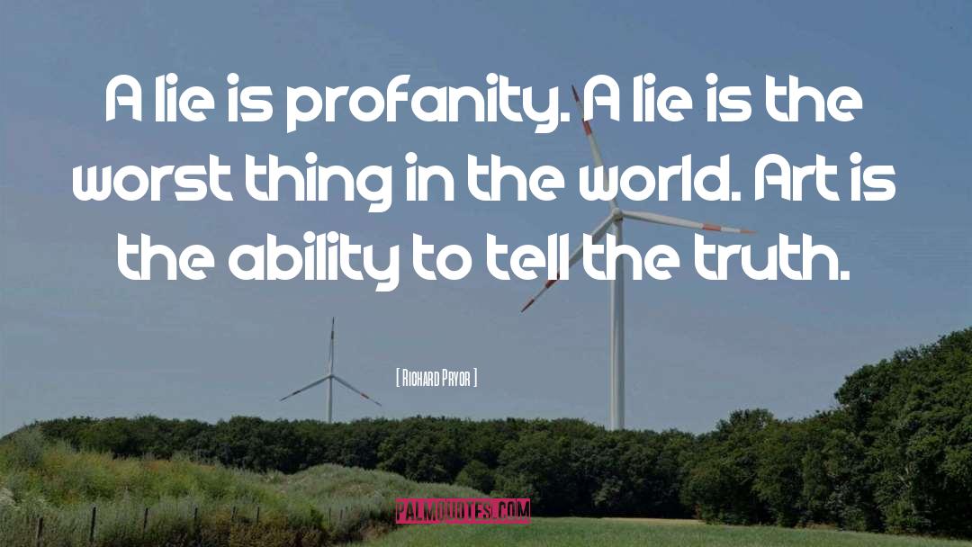 Richard Pryor Quotes: A lie is profanity. A
