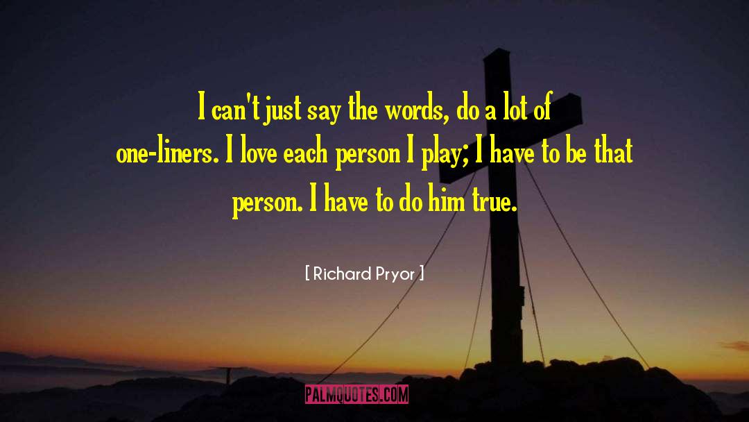 Richard Pryor Quotes: I can't just say the