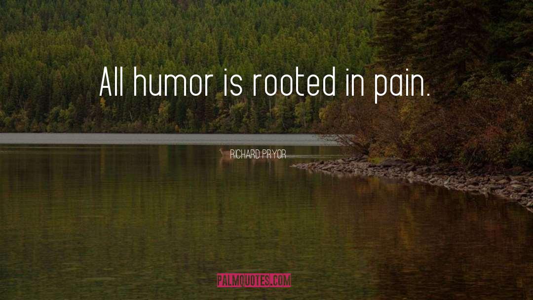 Richard Pryor Quotes: All humor is rooted in
