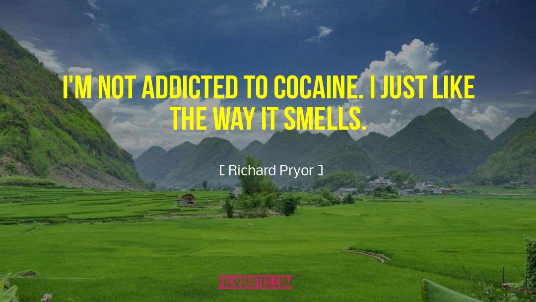 Richard Pryor Quotes: I'm not addicted to cocaine.