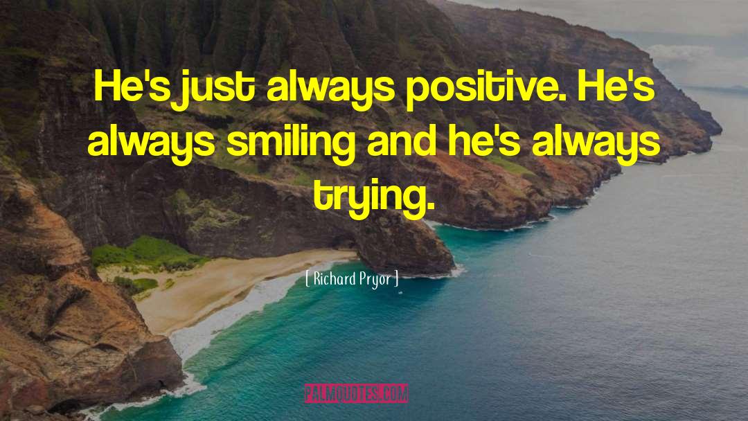 Richard Pryor Quotes: He's just always positive. He's