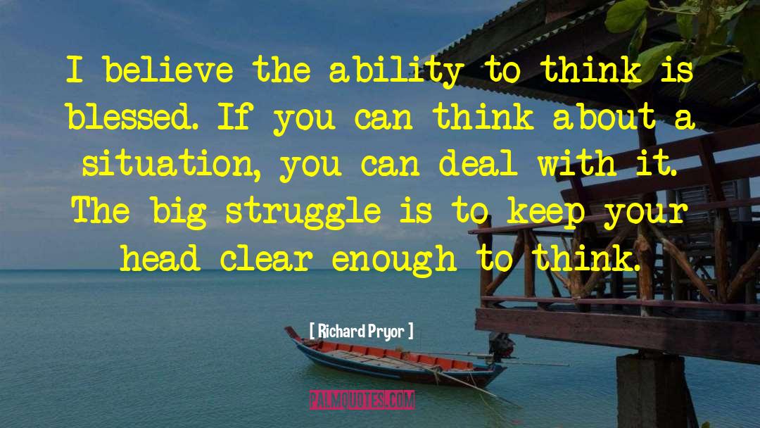 Richard Pryor Quotes: I believe the ability to