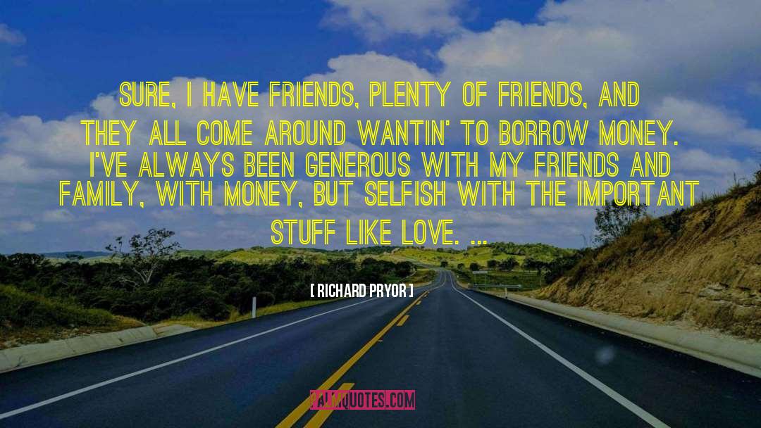 Richard Pryor Quotes: Sure, I have friends, plenty