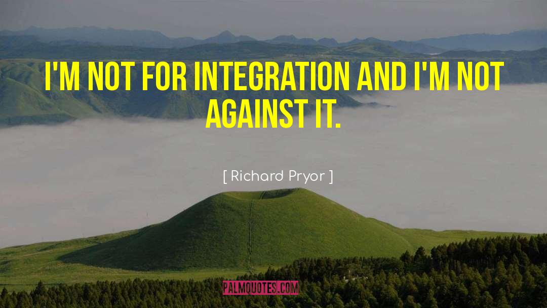 Richard Pryor Quotes: I'm not for integration and