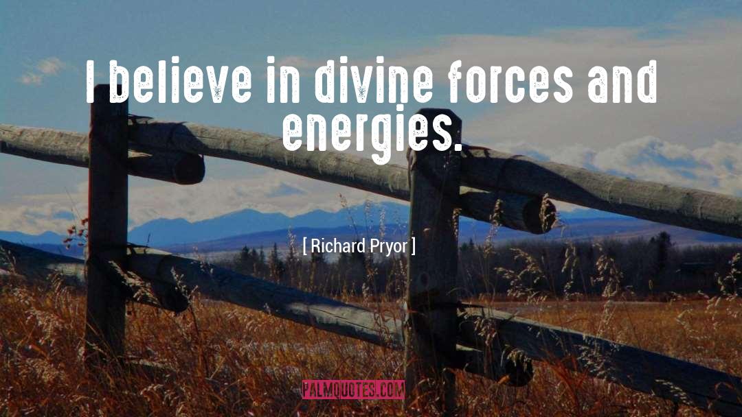 Richard Pryor Quotes: I believe in divine forces