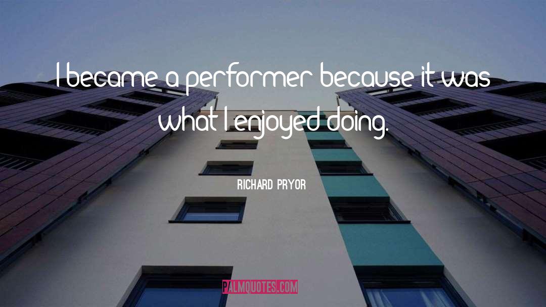 Richard Pryor Quotes: I became a performer because