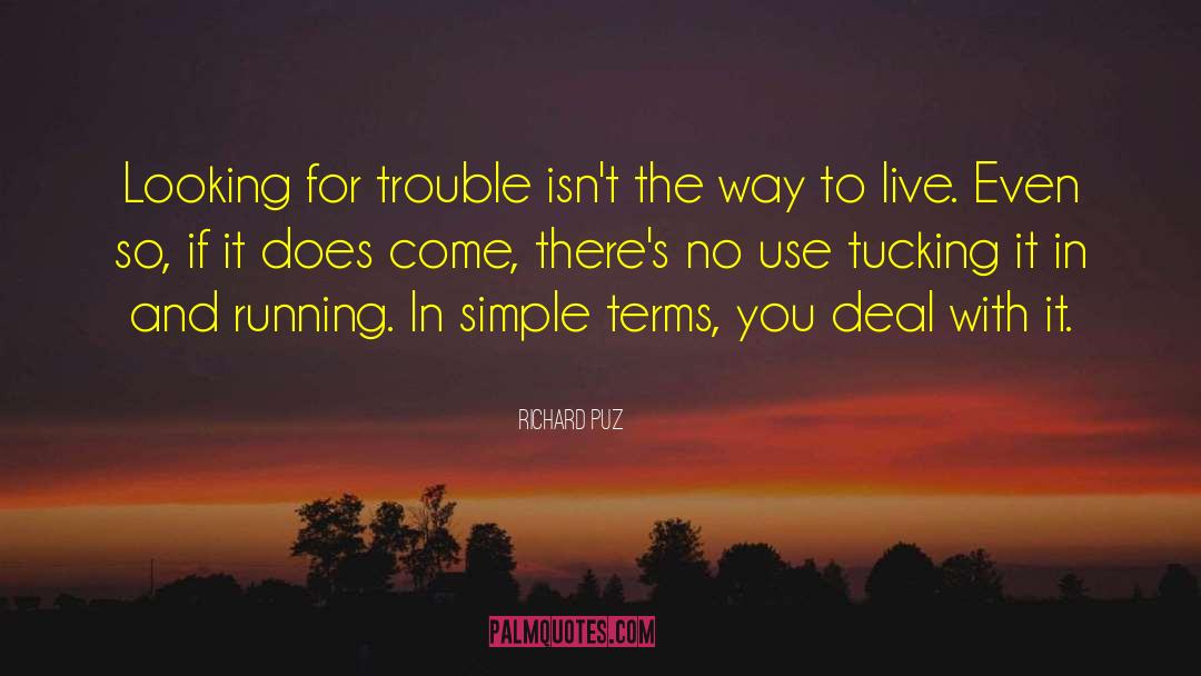 Richard Puz Quotes: Looking for trouble isn't the