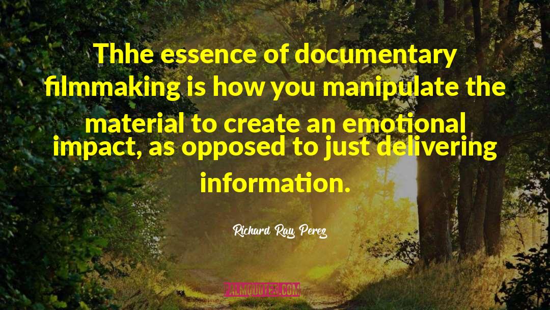 Richard Ray Perez Quotes: Thhe essence of documentary filmmaking