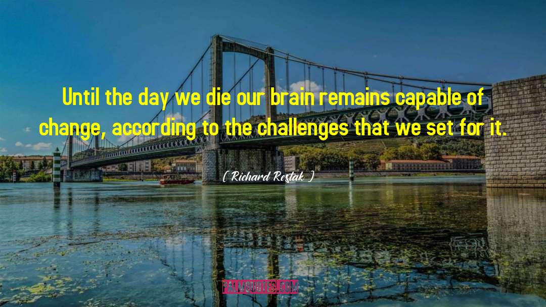 Richard Restak Quotes: Until the day we die