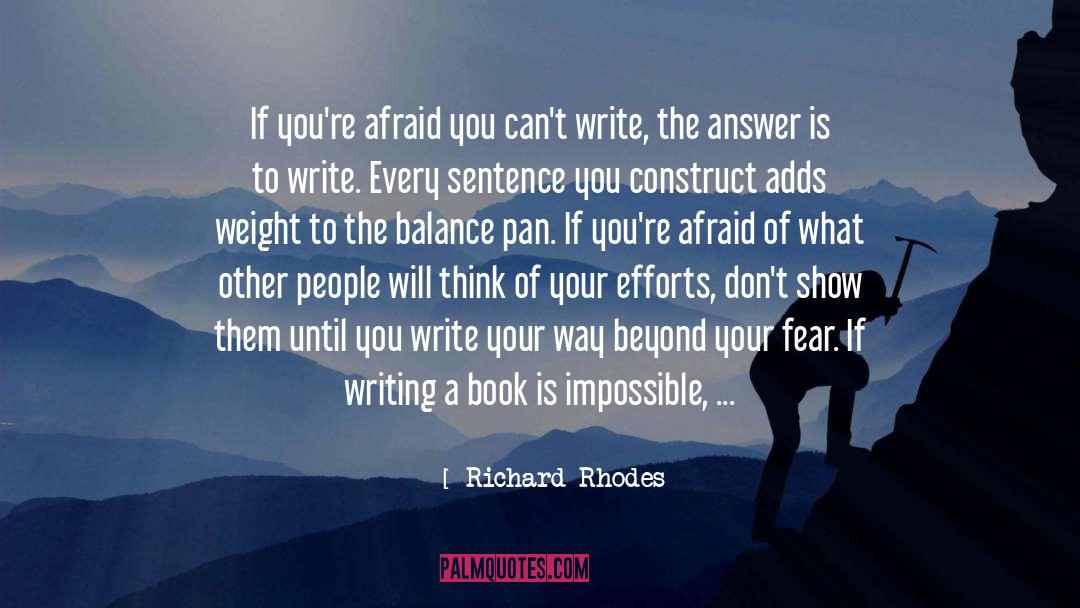 Richard Rhodes Quotes: If you're afraid you can't