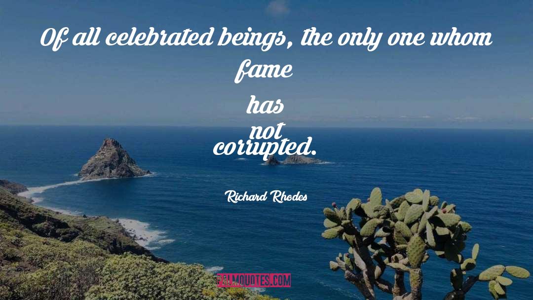 Richard Rhodes Quotes: Of all celebrated beings, the