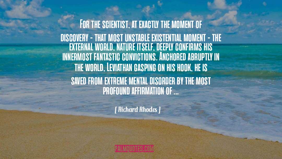 Richard Rhodes Quotes: For the scientist, at exactly