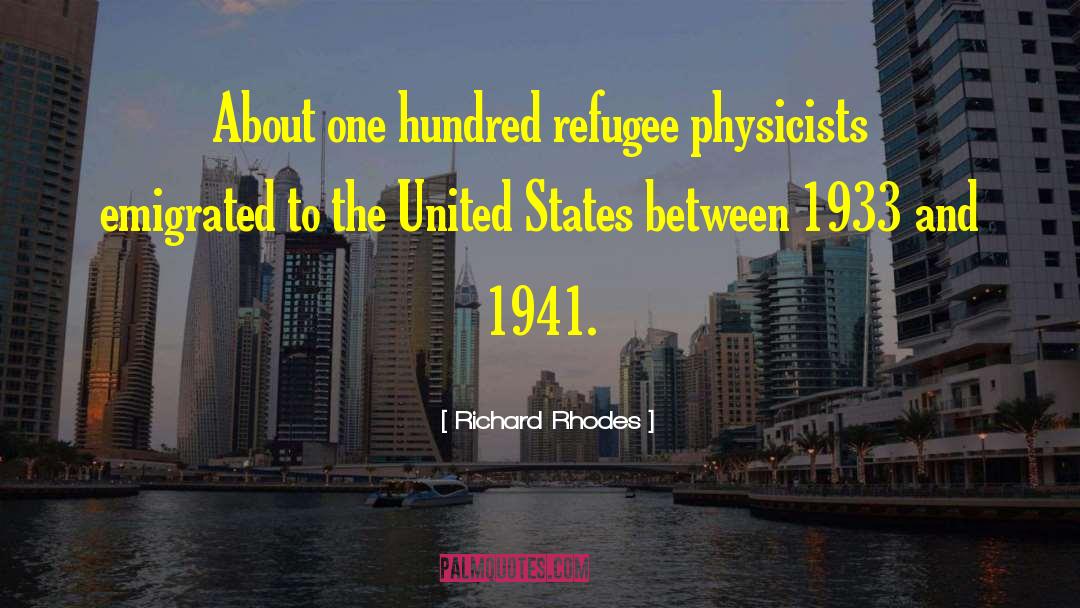 Richard Rhodes Quotes: About one hundred refugee physicists