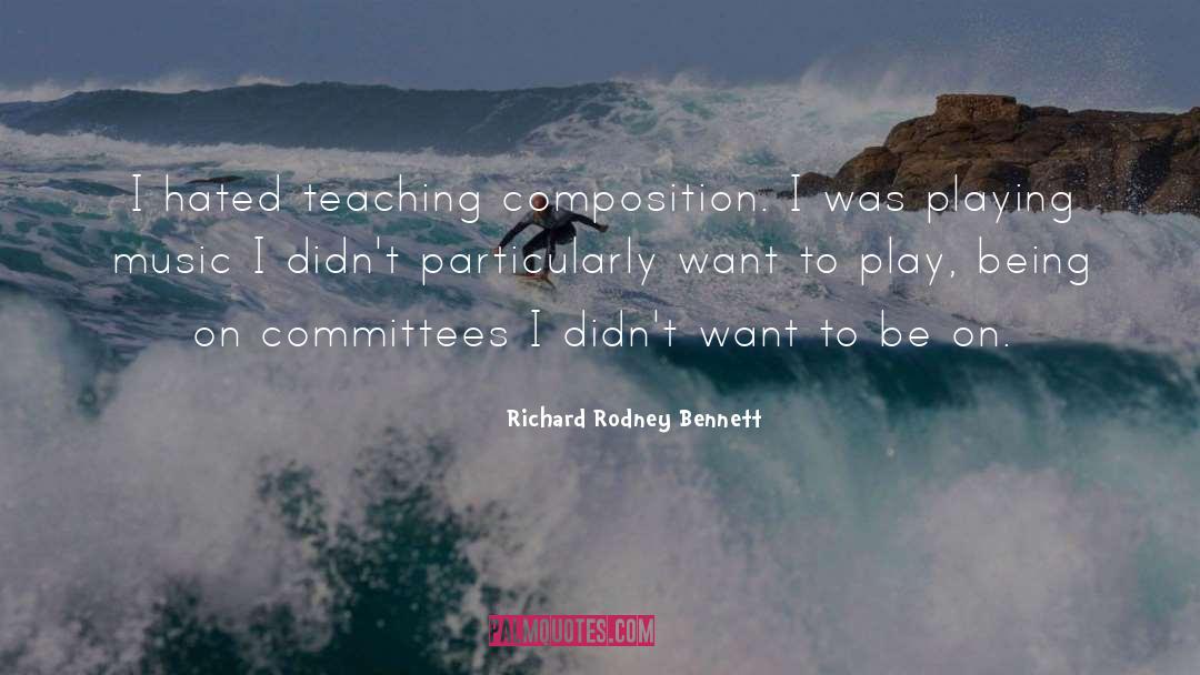 Richard Rodney Bennett Quotes: I hated teaching composition. I