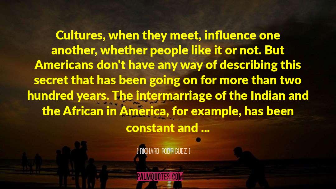 Richard Rodriguez Quotes: Cultures, when they meet, influence