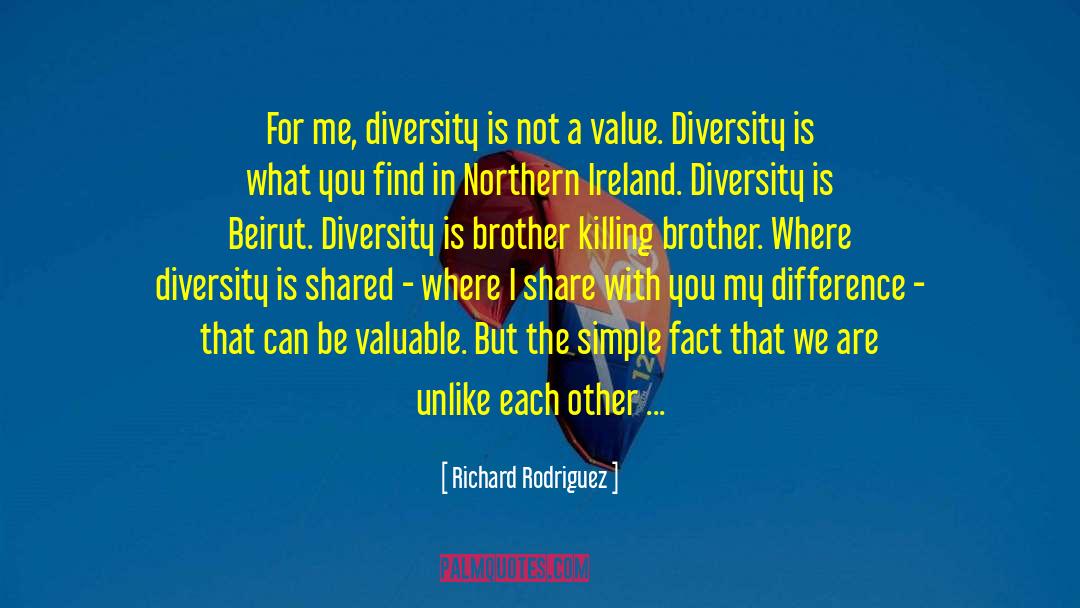 Richard Rodriguez Quotes: For me, diversity is not