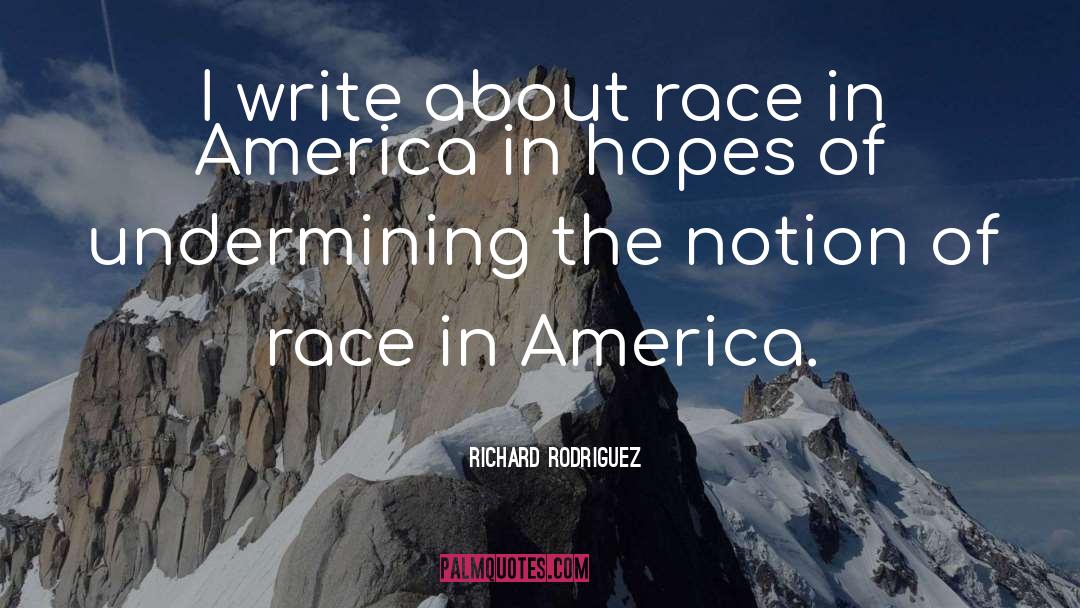 Richard Rodriguez Quotes: I write about race in