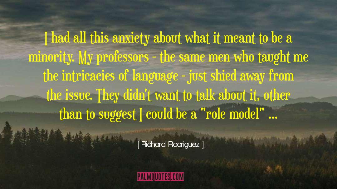 Richard Rodriguez Quotes: I had all this anxiety