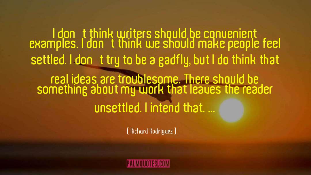 Richard Rodriguez Quotes: I don't think writers should