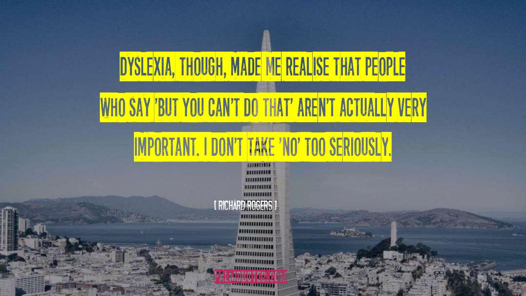 Richard Rogers Quotes: Dyslexia, though, made me realise