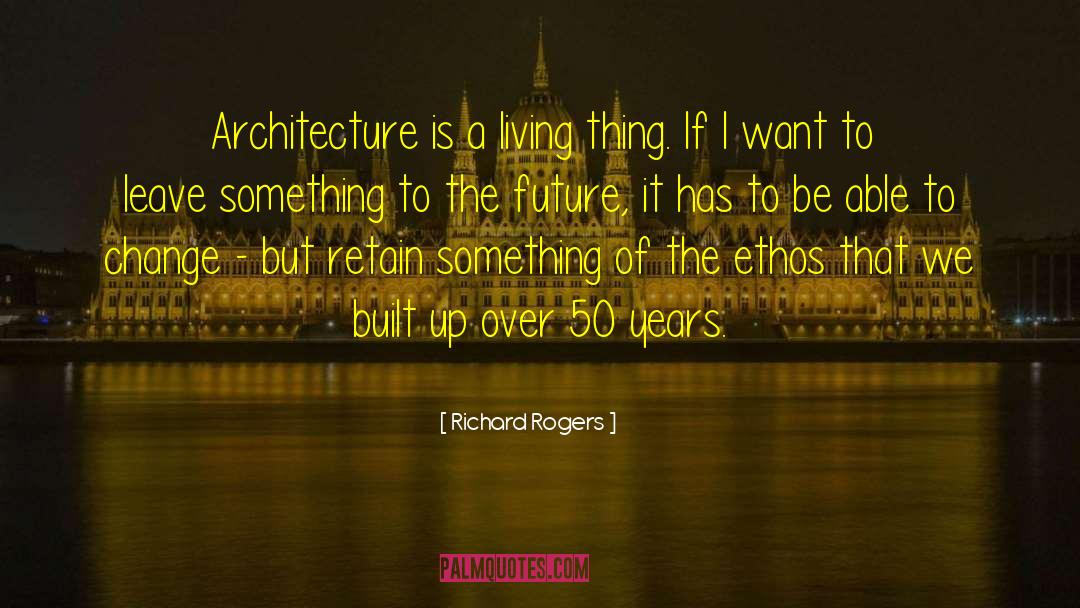 Richard Rogers Quotes: Architecture is a living thing.