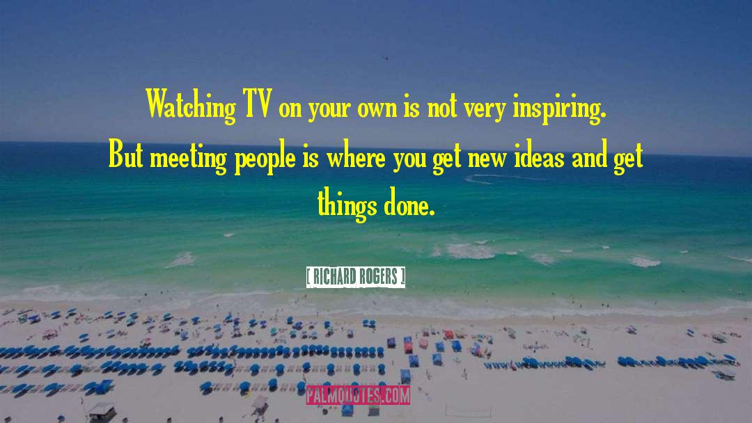 Richard Rogers Quotes: Watching TV on your own