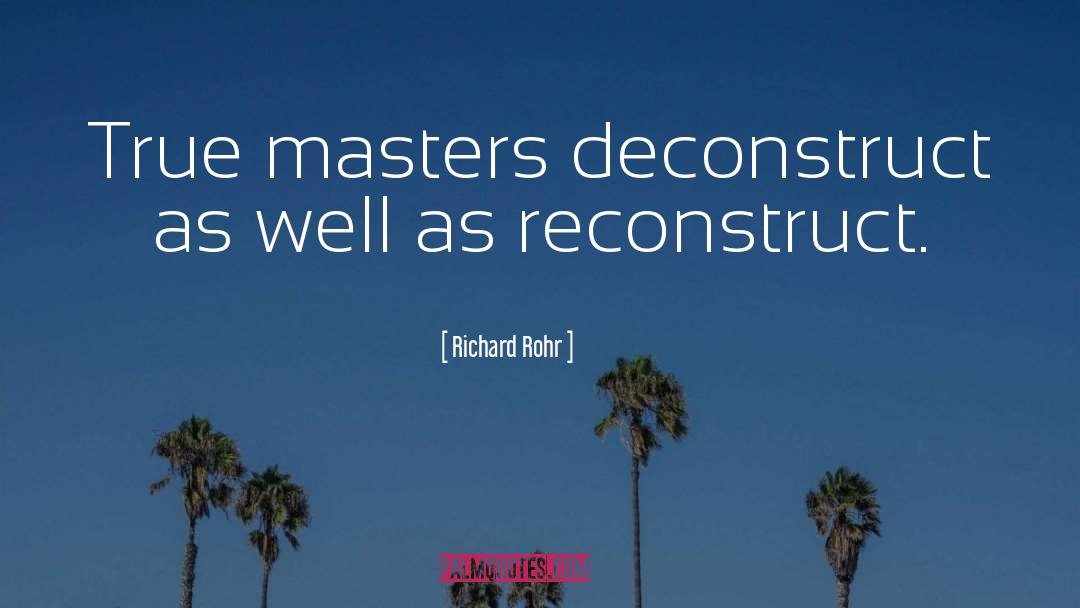 Richard Rohr Quotes: True masters deconstruct as well