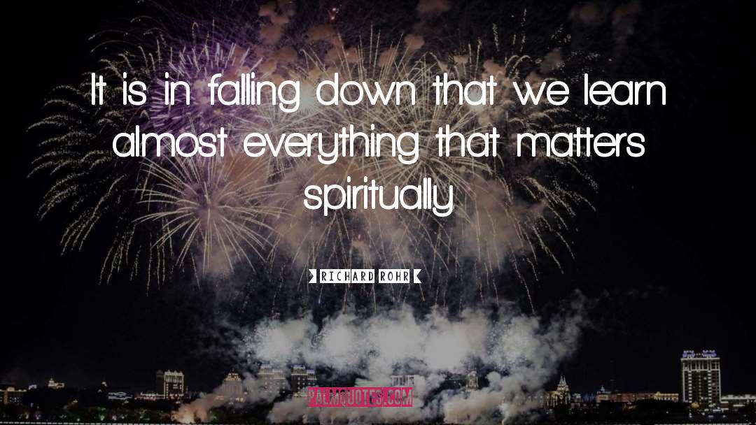 Richard Rohr Quotes: It is in falling down