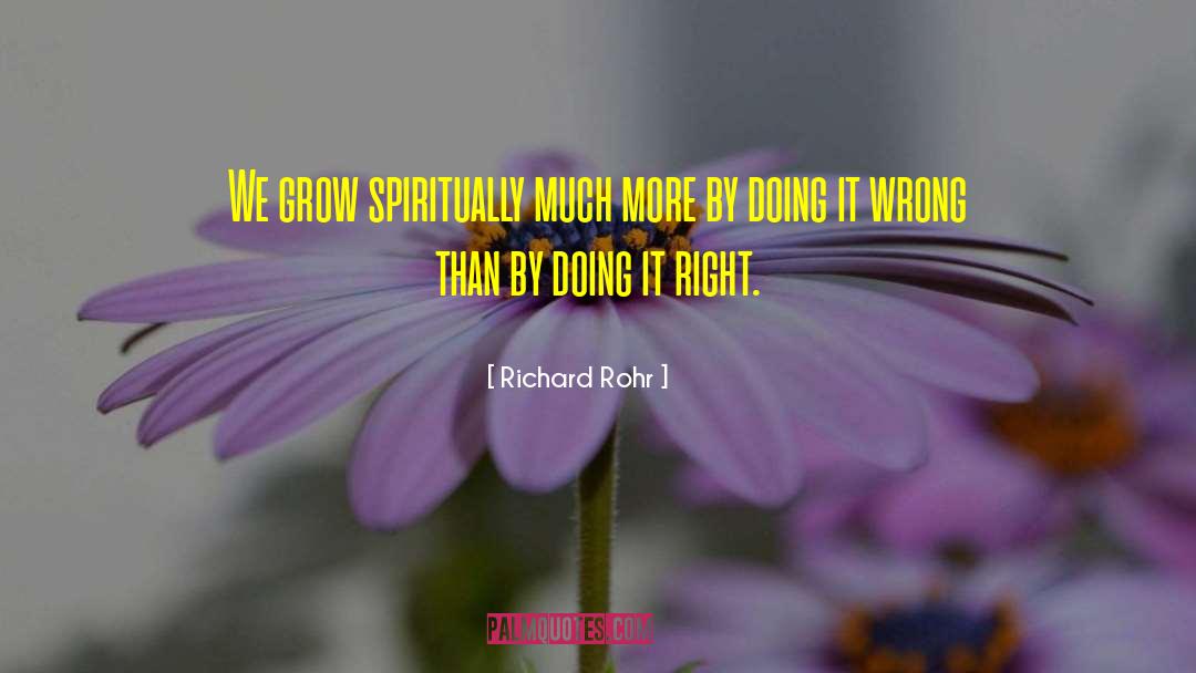 Richard Rohr Quotes: We grow spiritually much more