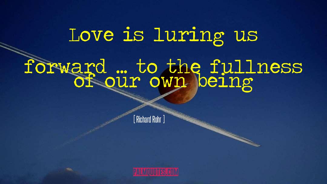 Richard Rohr Quotes: Love is luring us forward