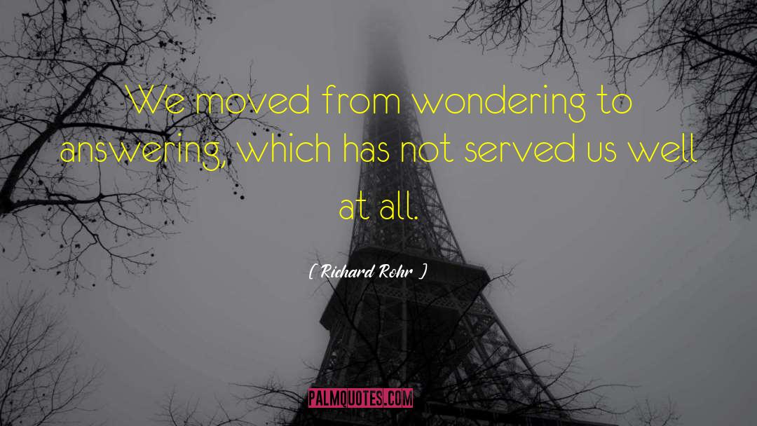 Richard Rohr Quotes: We moved from wondering to