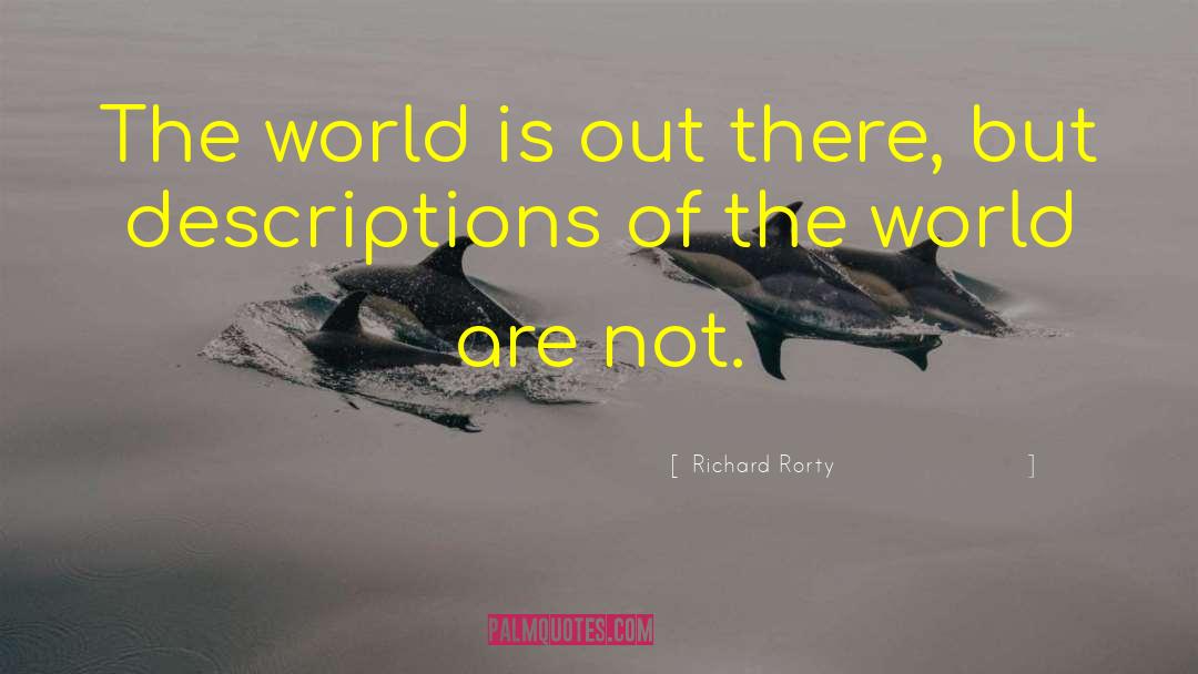 Richard Rorty Quotes: The world is out there,